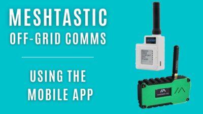 Teal coloured background with title in white on the left saying Meshtastic Off-Grid Comms, Using the Mobile app. To the right are two small radio devices with antennas. One is while and the other is green and back. Both have small screens on the front.